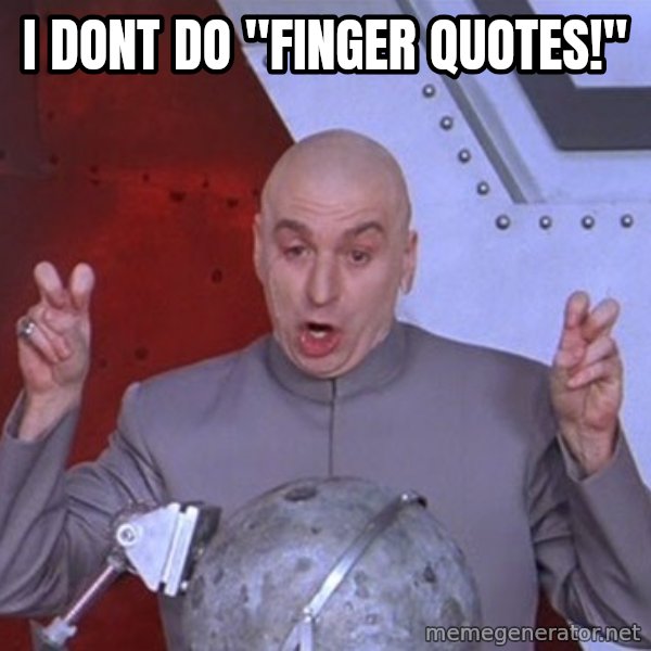 Dr. Evil Air Quotes meme: i dont do ''finger quotes!''