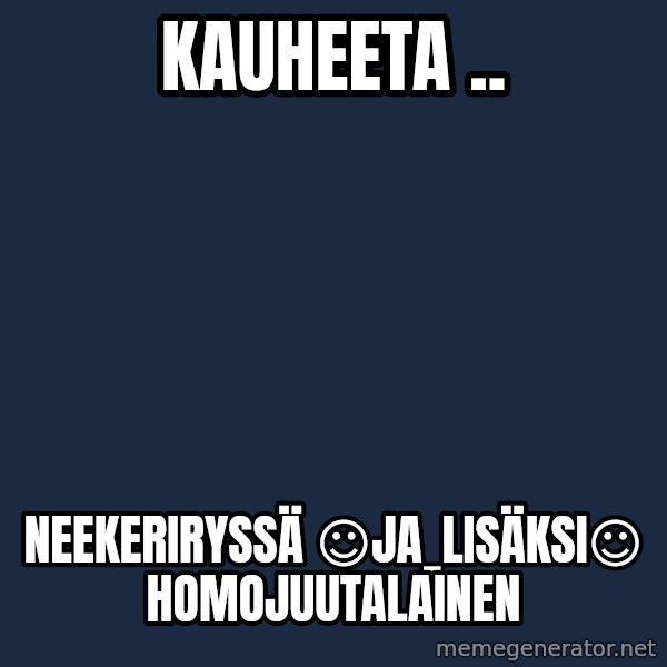 Katainen Perkele meme: Kauheeta .. / neekeriryssä        ☺ja_lisäksi☺      homojuutalainen