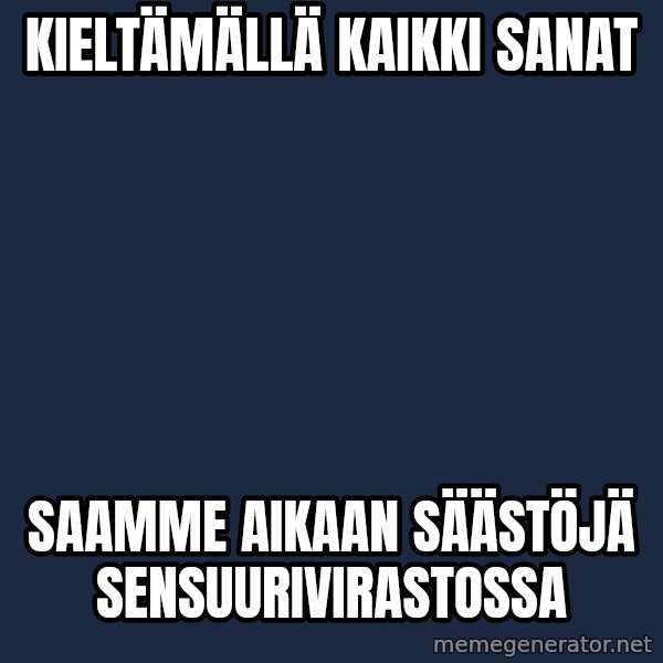 Katainen Perkele meme: kieltämällä       kaikki    sanat / saamme   aikaan    säästöjä   sensuurivirastossa