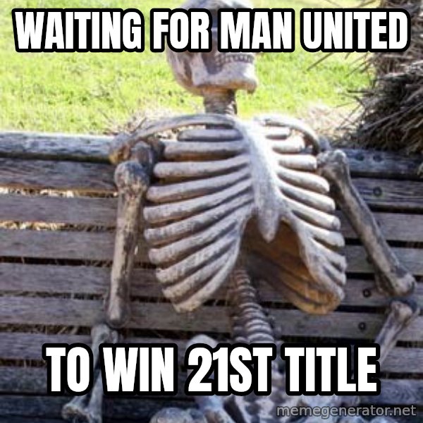 Waiting Skeleton meme: Waiting for Man united / To win 21st Title