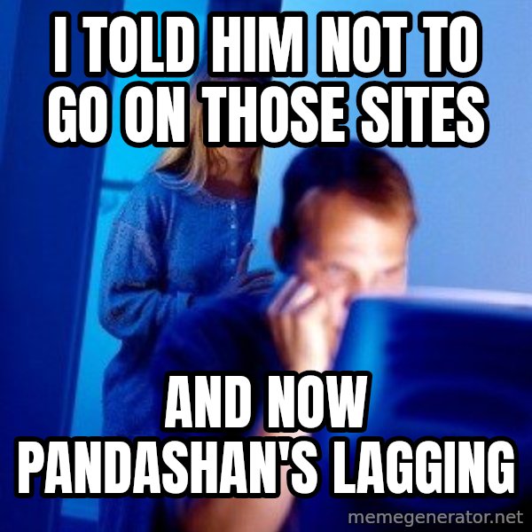 Internet Husband meme: I TOLD HIM NOT TO GO ON THOSE SITES / AND NOW PANDASHAN'S LAGGING