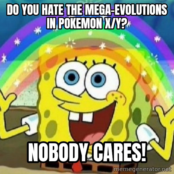 See? Nobody Cares meme: Do you hate the Mega-evolutions in pokemon X/Y? / Nobody cares!