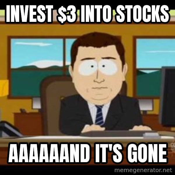 south park aand it's gone meme: Invest $3 into stocks / aaaaaand it's gone
