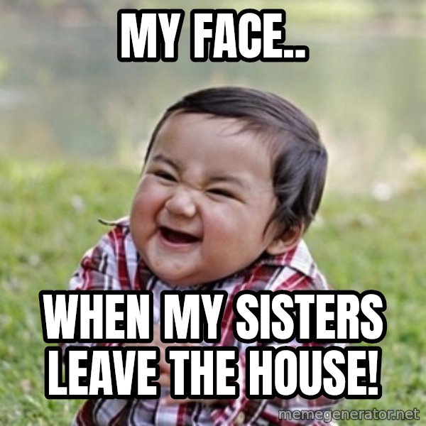 evil toddler kid2 meme: My Face.. / When my sisters leave the house!