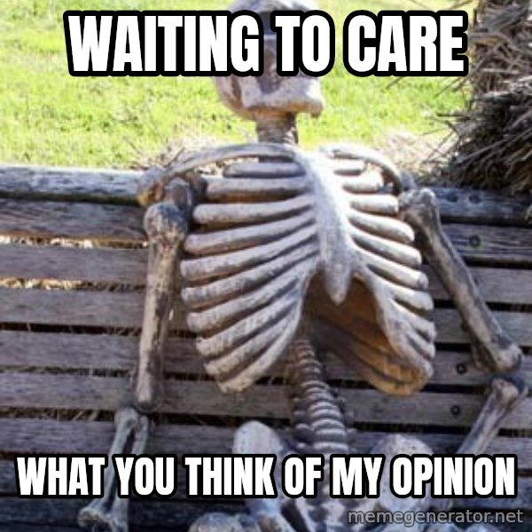 Waiting Skeleton meme: waiting to care / what you think of my opinion