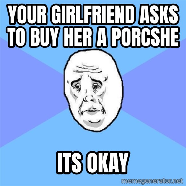 Okay Guy meme: your girlfriend asks to buy her a porcshe / its okay