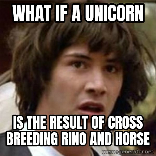 what if meme meme: What if  a unicorn / is the result of  cross breeding  Rino and  horse