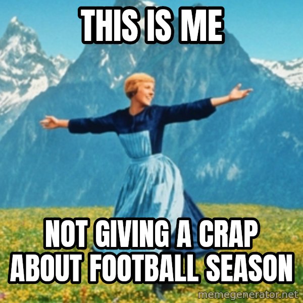 Sound Of Music Lady meme: this is me / not giving a crap about football season