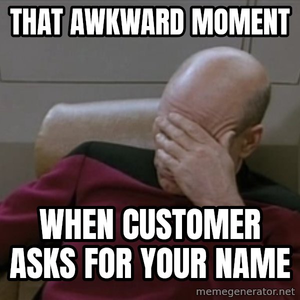 Picardfacepalm meme: that awkward moment / when customer asks for your name
