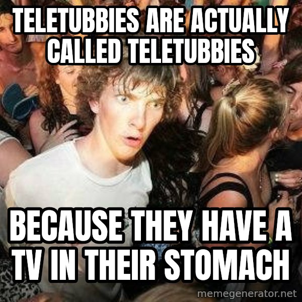 -Sudden Clarity Clarence meme: Teletubbies are actually called teletubbies / because they have a TV in their stomach