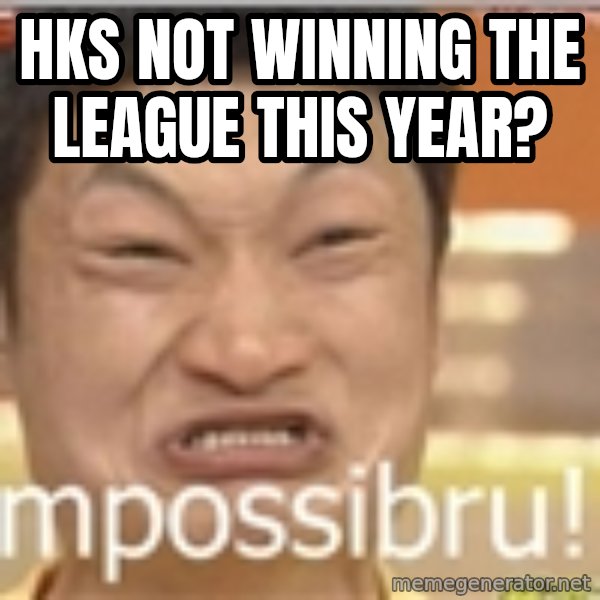 Impossibru Guy meme: HKS not winning the league this year?