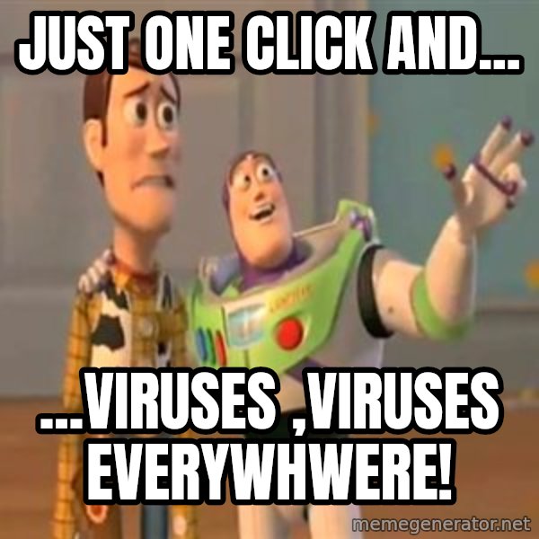 X, X Everywhere  meme: just one click and... / ...VIRUSES ,viruses everywhwere!