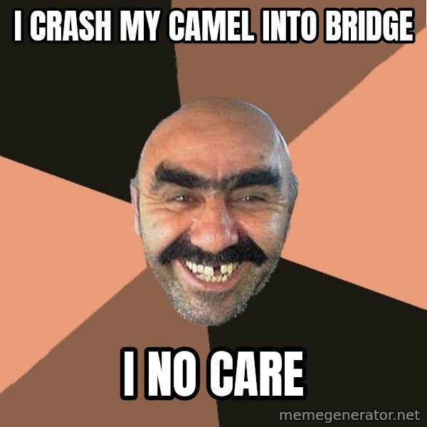 Provincial Man meme: i crash my camel into bridge / i no care
