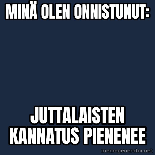 Katainen Perkele meme: Minä   olen       onnistunut: / Juttalaisten      kannatus       pienenee