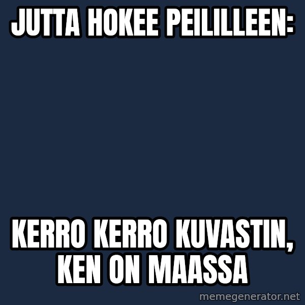 Katainen Perkele meme: Jutta         hokee       peililleen: / kerro  kerro     kuvastin,  ken  on   maassa