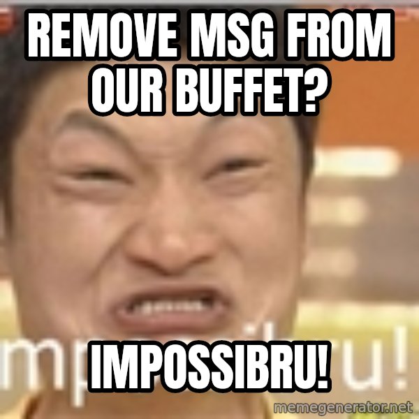 Impossibru Guy meme: remove msg from our buffet? / Impossibru!