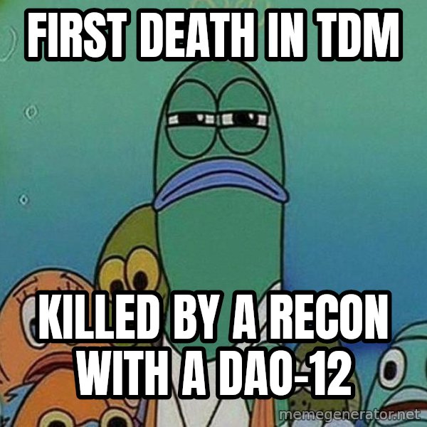Serious Fish Spongebob meme: first death in TDM / KILLED BY A RECON WITH A DAO-12