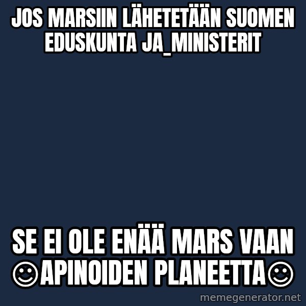 Katainen Perkele meme: jos Marsiin lähetetään   Suomen eduskunta    ja_ministerit / se  ei  ole  enää   Mars   vaan   ☺Apinoiden  Planeetta☺
