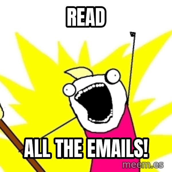 X ALL THE THINGS meme: READ / ALL THE EMAILS!
