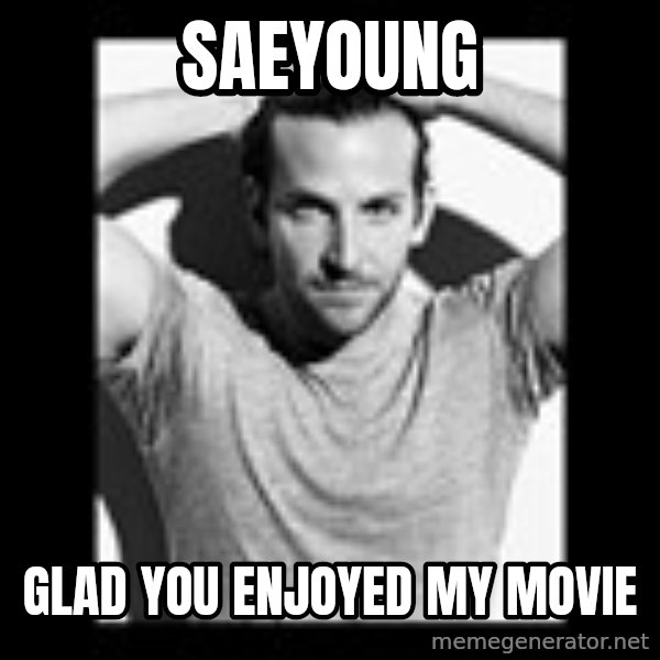 Bradley Cooper Need Sexy Help meme: Saeyoung / Glad you enjoyed my movie