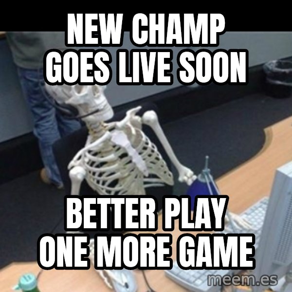 Skeleton computer meme: New champ goes live soon / better play one more game