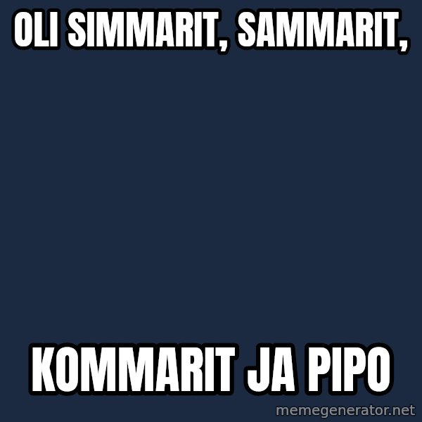 Katainen Perkele meme: Oli   simmarit,       sammarit, / kommarit    ja   pipo