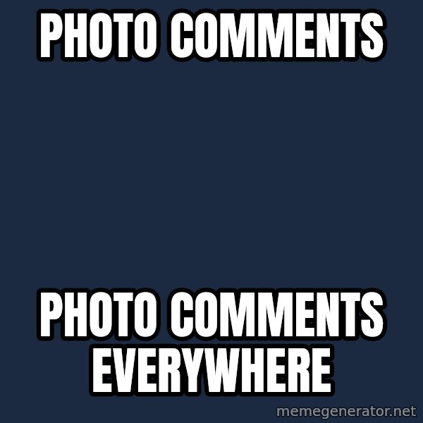 X, X Everywhere  meme: PHOTO COMMENTS / Photo comments everywhere