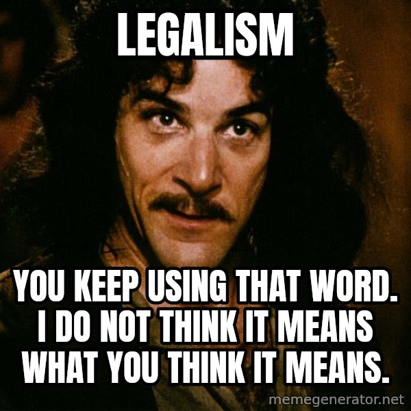 Inigo Montoya meme: Legalism / You keep using that word. I do not think it means what you think it means.
