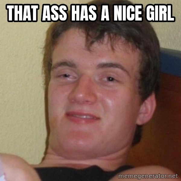 Stoner Stanley meme: that ass has a nice girl