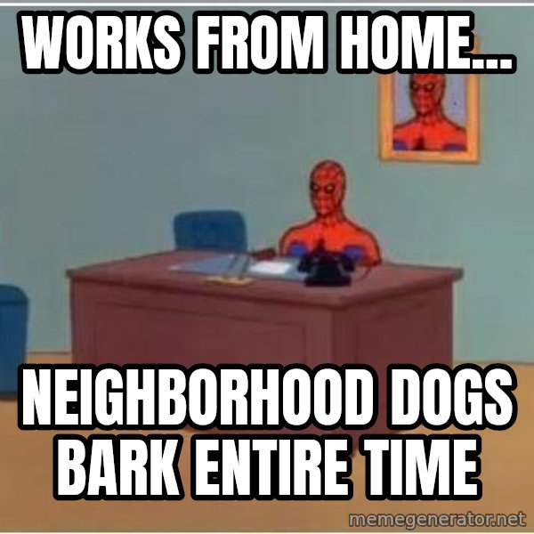 Spiderman Desk meme: Works from home... / neighborhood dogs bark entire time