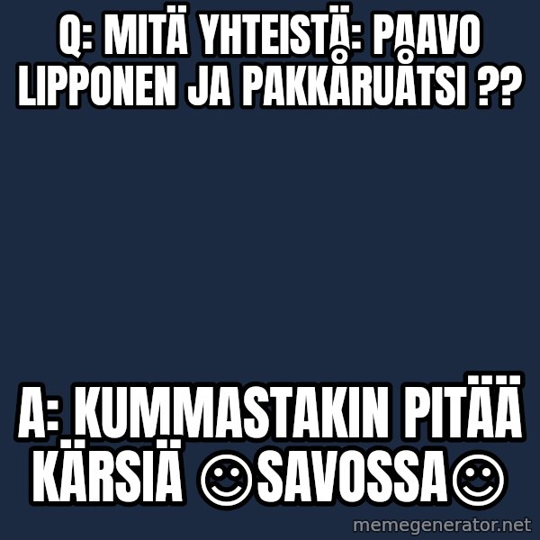 Katainen Perkele meme: Q: Mitä yhteistä: Paavo Lipponen ja pakkåruåtsi ?? / A: kummastakin  pitää    kärsiä  ☺SAVOSSA☺