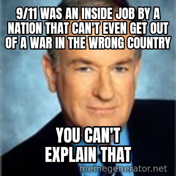 Bill O Reilly meme: 9/11 was an inside job by a nation that can't even get out of a war in the wrong country / you can't explain that