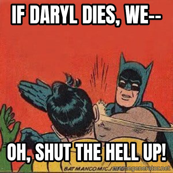 batman slap robin meme: IF Daryl dies, we-- / Oh, shut the hell up!