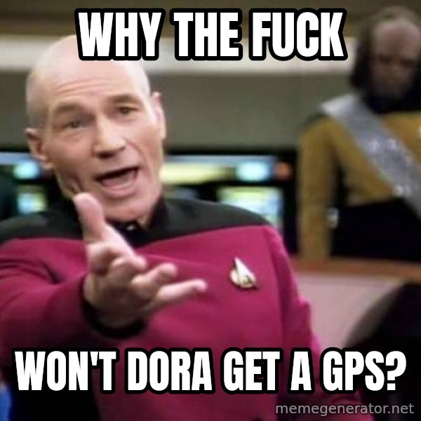 Picard Wtf meme: Why the fuck / Won't dora get a GPS?