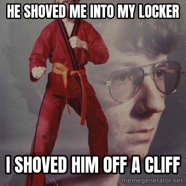 PTSD Karate Kyle meme: He shoved me into my locker / I shoved him off a cliff