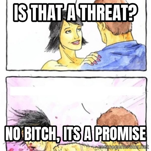 Alpha Boyfriend meme: Is that a threat? / no bitch, its a promise