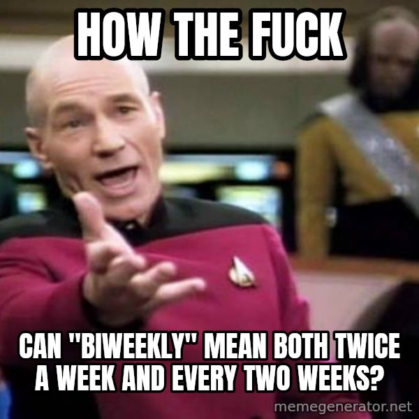 Picard Wtf meme: How the fuck / can "biweekly" mean both twice a week and every two weeks?