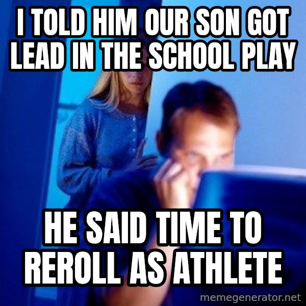 Internet Husband meme: I told him our son got lead in the school play / he said time to reroll as athlete