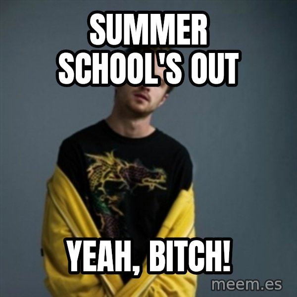 Jesse Pinkman meme: Summer School's Out / YEAH, BITCH!