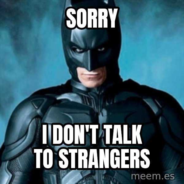 Blatantly Obvious Batman meme: Sorry / I don't talk to strangers