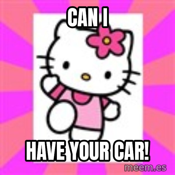 Hello Kitty meme: can I / have your car!
