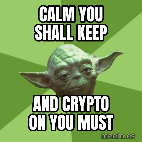 Advice Yoda Gives meme: Calm you shall keep / and crypto on you must