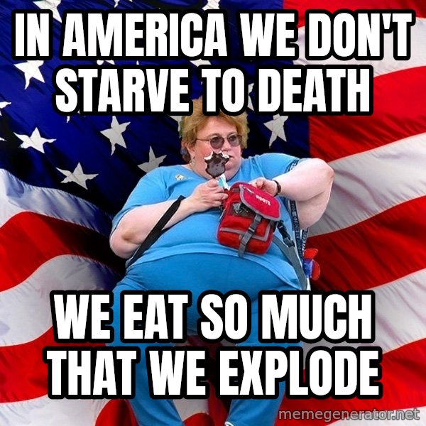 Obese American meme: in america we don't starve to death / we eat so much that we explode