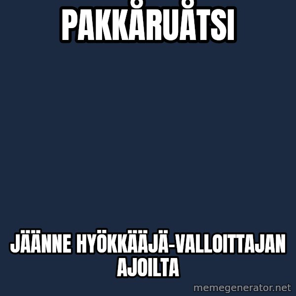Katainen Perkele meme: PakkåRuåtsi / jäänne     hyökkääjä-valloittajan      ajoilta
