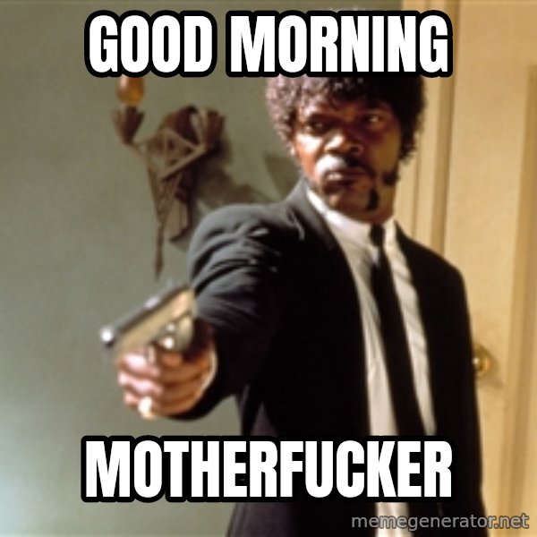 Samuel L Jackson meme: GOOD MORNING / MOTHERFUCKER