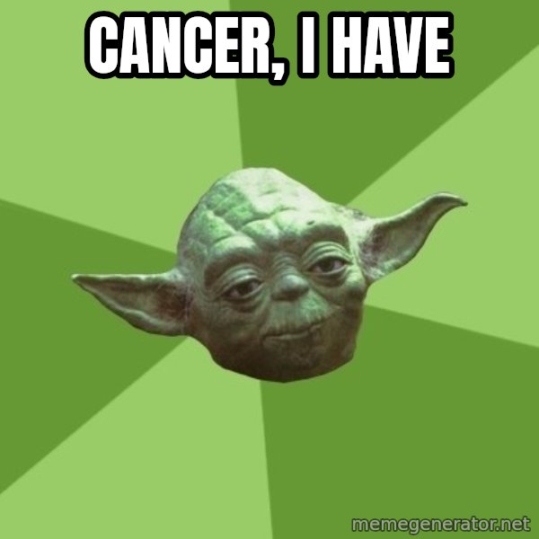 Advice Yoda Gives meme: cancer, i have