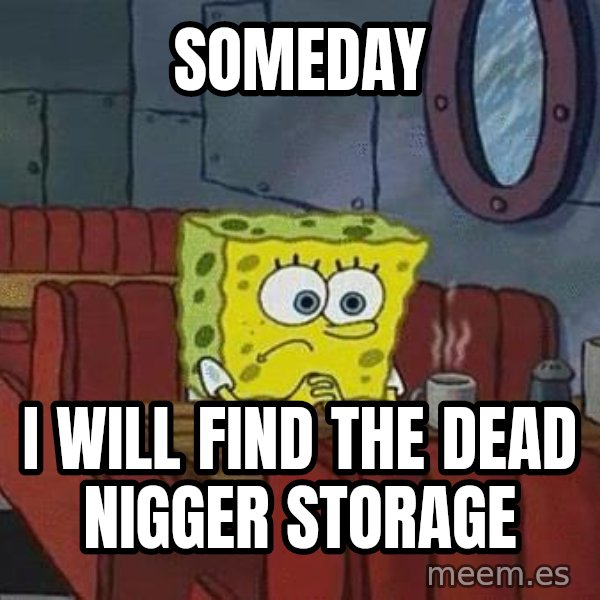 Coffee shop spongebob meme: SOMEDAY / I WILL FIND THE DEAD NIGGER STORAGE