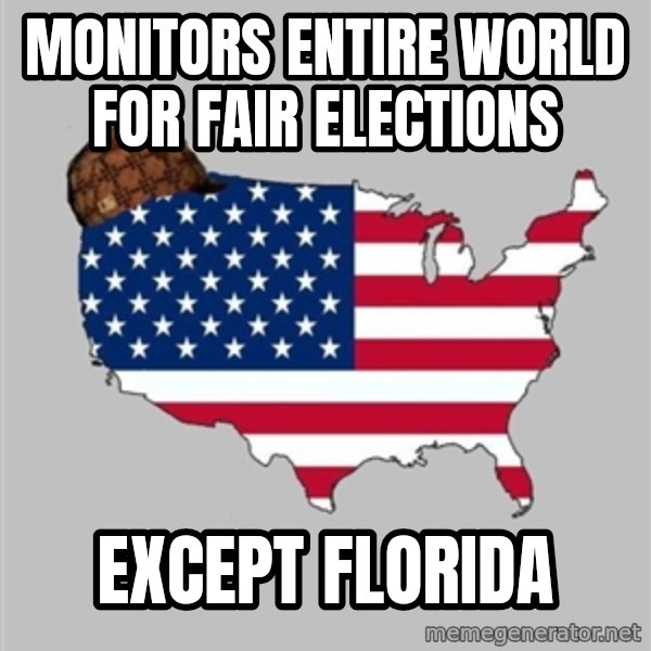 Scumbag America2 meme: monitors entire world for fair elections / except florida