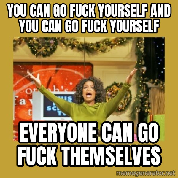 Oprah You get a meme: You can go fuck yourself and you can go fuck yourself / Everyone can go fuck themselves