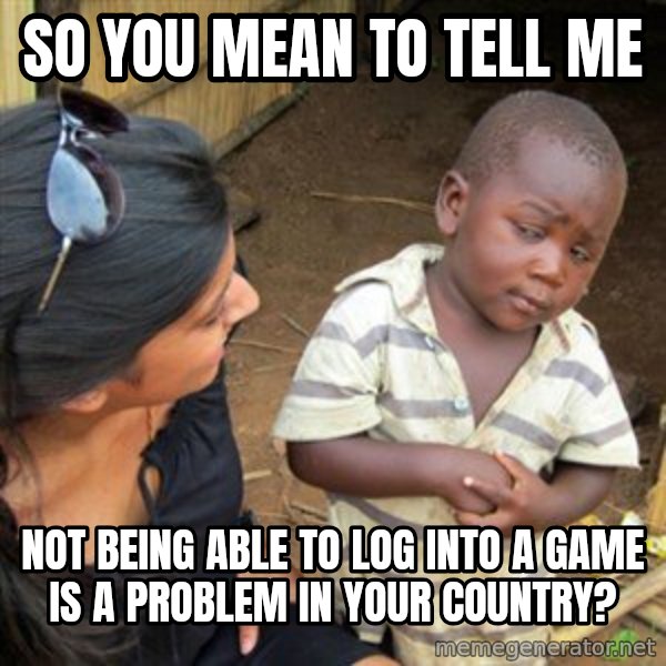 Skeptical 3rd World Kid meme: So you mean to tell me / not being able to log into a game is a problem in your country?